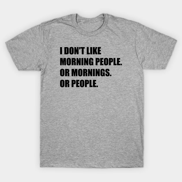 I don't like morning people. Or mornings. Or people. T-Shirt by StilleSkyggerArt